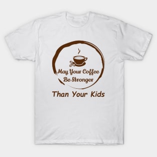 May Your Coffee Be Stronger Than Your Kids T-Shirt